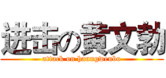 进击の黄文勃 (attack on haungwenbo)