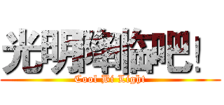 光明降临吧！ (Cool Bi Light)