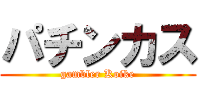パチンカス (gambler Koike)