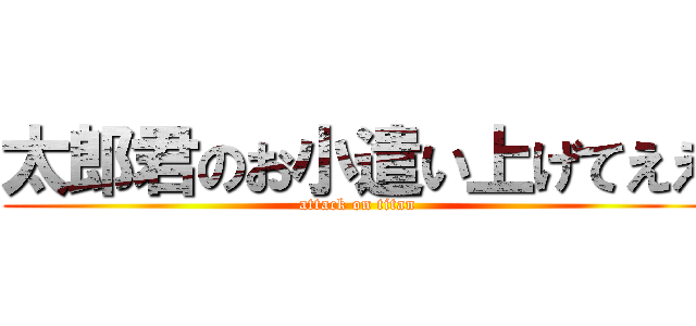 太郎君のお小遣い上げてええ (attack on titan)