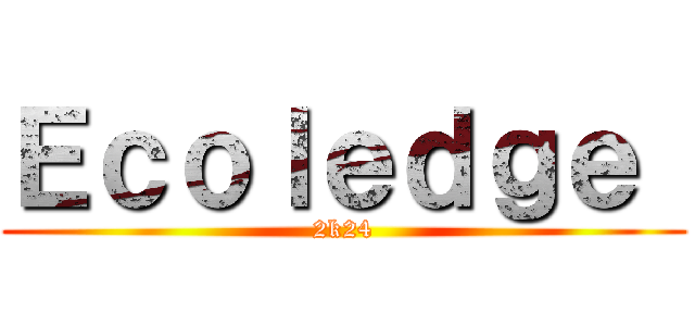 Ｅｃｏｌｅｄｇｅ  (2k24)