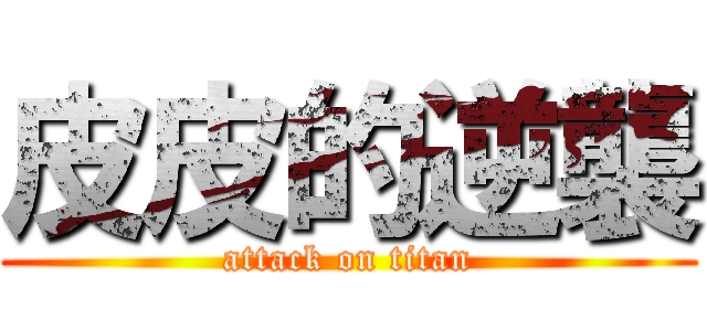 皮皮的逆襲 (attack on titan)