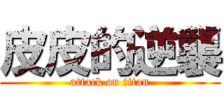 皮皮的逆襲 (attack on titan)