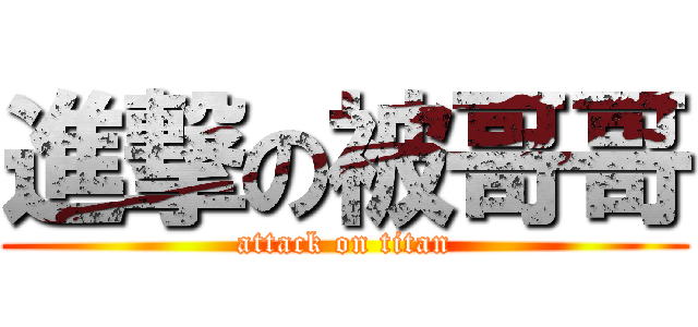 進撃の被哥哥 (attack on titan)