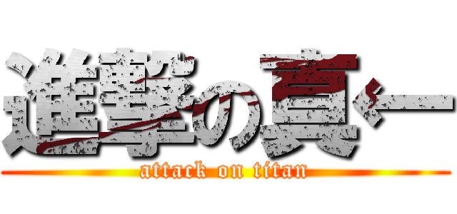 進撃の真← (attack on titan)