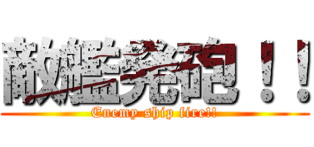 敵艦発砲！！ (Enemy ship fire!!)