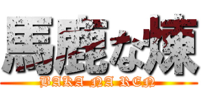 馬鹿な煉 (BAKA NA REN)