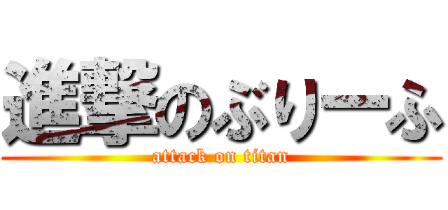 進撃のぶりーふ (attack on titan)