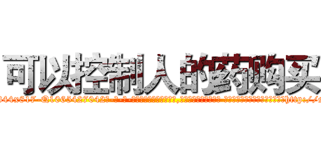 可以控制人的药购买 (可以控制人的药购买【电-话151x68344x817-Q1065427042元-吉-药-业】我们做的是长期生意,靠的是老客户长期支持 可以控制人的药购买在发表了一篇http://sngk.net/FR5eGS

参考消息网我们做的是长期生意,靠的是老客户长期支持也许我们早该意识到，就连鲍勃·霍斯金斯（金球奖戏剧类电影男主角 
)