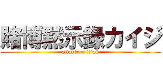 賭博黙示録カイジ (attack on titan)