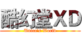 酷幻堂ＸＤ (Unica's World)