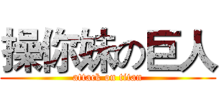 操你妹の巨人 (attack on titan)