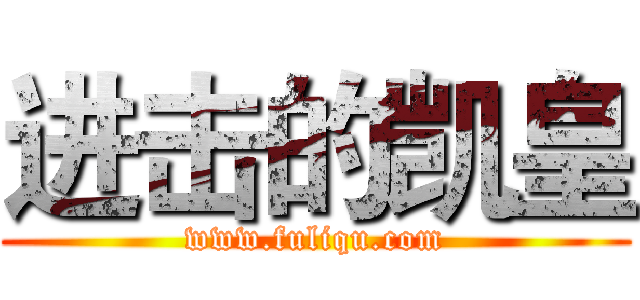 进击的凯皇 (www.fuliqu.com)