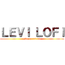 ＬＥＶＩ ＬＯＦＩ (give up and die)