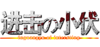 进击の小伏 (fuguangyu of intersting)