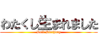 わたくし生まれました (Dull Birthday)