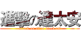 進擊の達太安 (attack on alien black cat)