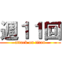 週１１回 (attack on titan)