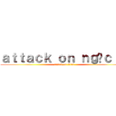 ａｔｔａｃｋ ｏｎ ｎｇọｃ ｌý (attack on titan)