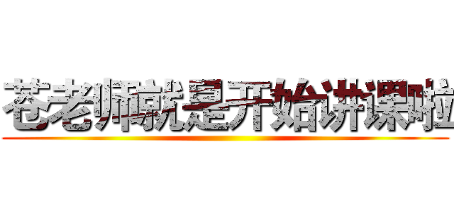 苍老师就是开始讲课啦 ()