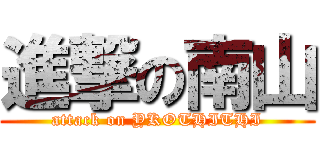 進撃の南山 (attack on YKOTHITHI)