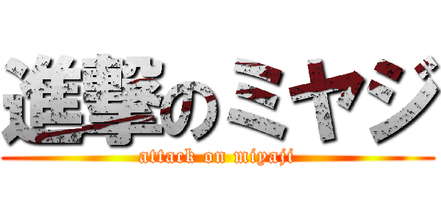 進撃のミヤジ (attack on miyaji)
