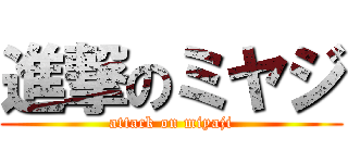 進撃のミヤジ (attack on miyaji)