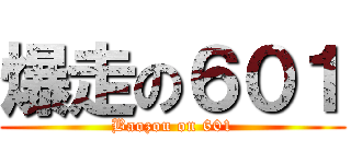爆走の６０１ (Baozou on 601)