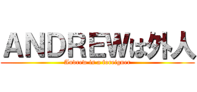 ＡＮＤＲＥＷは外人 (Andrew is a foreigner)