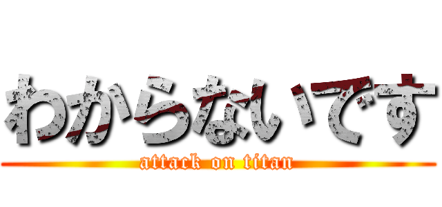 わからないです (attack on titan)