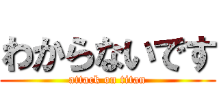 わからないです (attack on titan)