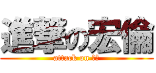 進撃の宏倫 (attack on 竹筍)