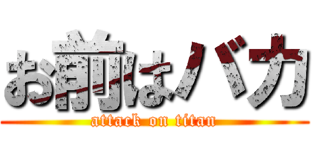 お前はバカ (attack on titan)