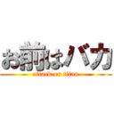 お前はバカ (attack on titan)