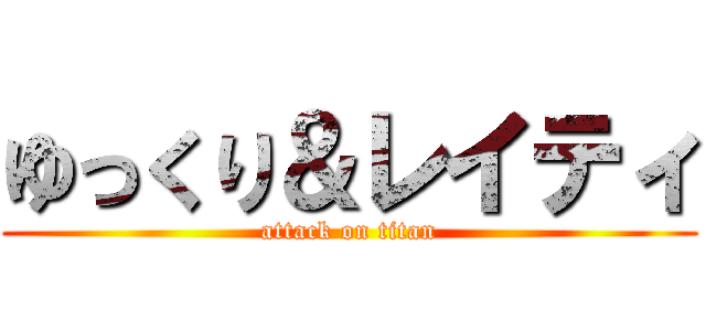 ゆっくり＆レイティ (attack on titan)