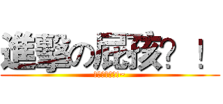 進擊の屁孩？！ (歐耶歐耶歐耶!~)