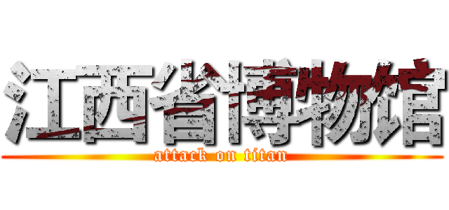 江西省博物馆 (attack on titan)