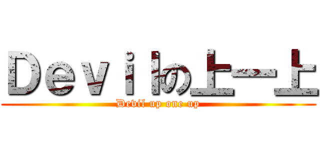 Ｄｅｖｉｌの上一上 (Devil up one up)