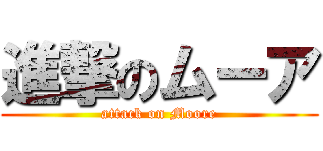 進撃のムーア (attack on Moore)