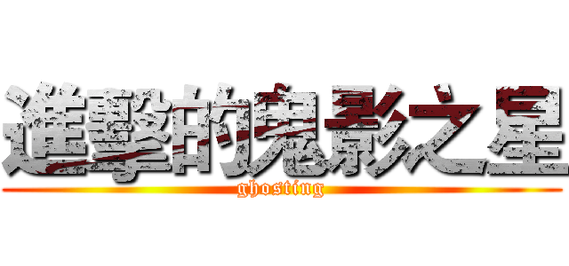 進擊的鬼影之星 (ghosting)
