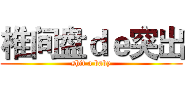 椎间盘ｄｅ突出 (shit a baby)