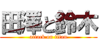 田澤と鈴木 (attack on titan)