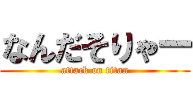 なんだそりゃー (attack on titan)