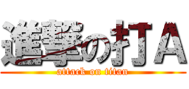 進撃の打Ａ (attack on titan)
