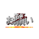 お願い (早く帰りなよ？)