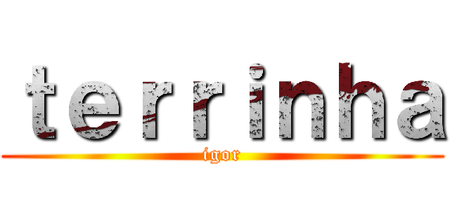 ｔｅｒｒｉｎｈａ (igor)