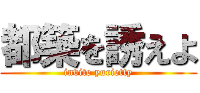 都築を誘えよ (invite yurietty)