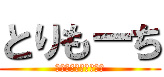 とりもーち (あっ、食べれないよ？)
