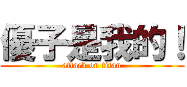 優子是我的！ (attack on titan)