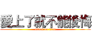 愛上了就不能後悔 (attack on titan)
